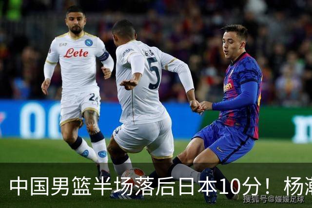 中国男篮半场落后日本10分！杨瀚森5分，胡金秋8分，贺希宁10分