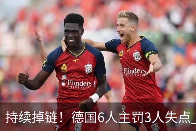 持续掉链！德国6人主罚3人失点 诺伊尔扛压神扑也带不动
