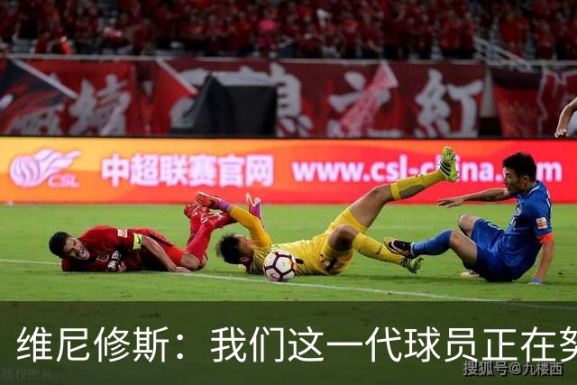维尼修斯：我们这一代球员正在努力拼搏，要将巴西队带回巅峰